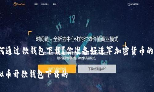 虚拟币如何通过饮钱包下载？你准备好进军加密货币的世界了吗？

.baidu虚拟币开饮钱包下载的