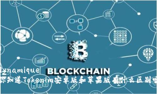  dynamique 
 你知道Tokenim安卓版和苹果版有什么区别吗？