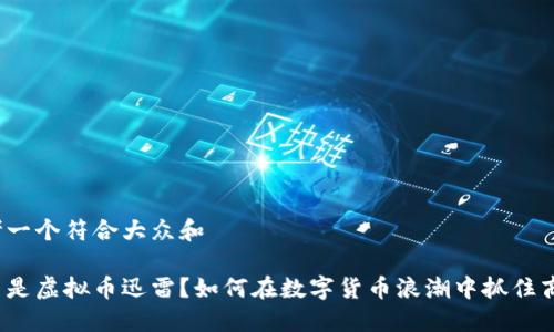 思考一个符合大众和

什么是虚拟币迅雷？如何在数字货币浪潮中抓住商机？