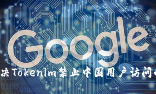 如何解决Tokenim禁止中国用户访问的问题？