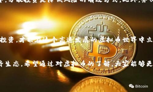虚拟币，其实是一种相对较新的金融工具，随着科技的发展和网络的普及，越来越多的人开始关注它。那么，什么是虚拟币？它对我们的生活、投资又有什么影响呢？

什么是虚拟币？

虚拟币，通常被定义为一种数字形式的货币，它并没有实体的货币形式。最典型的虚拟币就是比特币，它首次在2009年面市，开启了去中心化的金融革命。与传统金融系统不同，虚拟币依赖于区块链技术，这是一种分布式账本技术，能够让交易在没有中央机构的情况下进行。这种特点使得交易过程更加透明，并在一定程度上增强了交易的安全性。


虚拟币的运作方式

虚拟币的运作依赖于复杂的算法和代码。每一笔交易都会被记录在区块链上，任何人都可以查看这些交易记录，从而确保透明度。这些交易通过“挖矿”得到验证，矿工们通过计算机解决复杂问题来合法化交易。这种机制不仅保障了交易的公正性，还增加了虚拟币的稀缺性，推动了其价值的提升。


为何人们对虚拟币如此着迷？

提到虚拟币，很多人的第一反应是“投资”。确实，在过去的几年里，虚拟币的市场价格波动非常大，有些人通过投资虚拟币赚取了可观的收益。然而，这种投资方式并不适合所有人，因为它不仅伴随高风险，也需要对市场有深刻的理解。


除了投资，虚拟币还可以作为一种支付手段。一些商家已经开始接受比特币等虚拟币作为商品和服务的支付方式。这种新型支付方式可以跨越国界，简化了跨国交易的过程，给用户提供了更多的选择和便利。


虚拟币的潜在风险

尽管虚拟币带来了许多创新，但也存在诸多风险。首先是市场波动性极大，价格经常剧烈波动，投资者可能面临资产蒸发的风险。其次，虚拟币领域存在许多不法分子，他们利用技术的复杂性进行欺诈活动，造成投资者损失。因此，在投资前一定要做好充分的调研和准备，切勿盲目跟风。


未来的虚拟币发展方向

展望未来，虚拟币的市场将继续扩展。越来越多的公司和金融机构开始关注并参与这一领域，监管政策也在逐步完善。我们可能会看到更多的稳定币出现，这类虚拟币的价值与传统货币相挂钩，波动性较小，更适合用作日常交易。此外，随着区块链技术的不断进步，虚拟币的功能和应用场景将更加多样化，可能会在更多行业发挥作用。


我们如何应对虚拟币？

如果你对虚拟币感兴趣，首先要做好教育和学习工作。了解不同的虚拟币及其背后的技术原理，熟悉市场行情。同时，不要将全部资金投入某一虚拟币中，分散投资是降低风险的有效方式。此外，务必选择合规合法的交易平台，确保你的资金安全。


总结：虚拟币的魅力与挑战

虚拟币是一种充满潜力的新兴金融工具，既带来了投资机会，也带来了风险和挑战。我们应当保持开放的态度，积极学习，不断跟进市场变化，做到理性投资，才能在这个高速发展的虚拟币世界中立于不败之地。


总而言之，虚拟币作为现代金融科技的产物，已悄然改变了我们的生活方式。无论是作为投资工具，还是作为支付方案，它都在深刻地影响着我们的经济生态。希望通过对虚拟币的了解，大家能够更好地把握这一趋势，为未来的金融生活打下良好的基础。

关键词：虚拟币, 比特币, 区块链, 投资, 支付方式