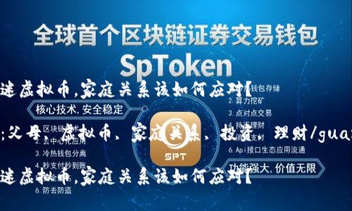 父母沉迷虚拟币，家庭关系该如何应对？

关键词：父母, 虚拟币, 家庭关系, 投资, 理财/guanjianci

父母沉迷虚拟币，家庭关系该如何应对？