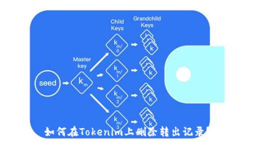 如何在Tokenim上删除转出记录？