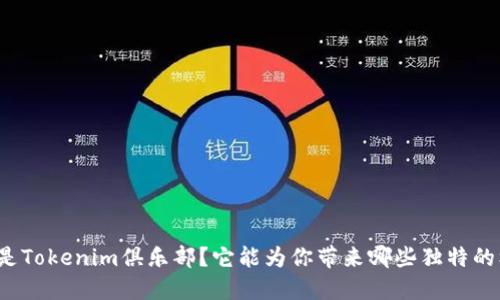 什么是Tokenim俱乐部？它能为你带来哪些独特的机会？