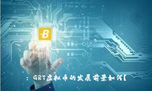: GRT虚拟币的发展前景如何？
