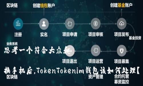 思考一个符合大众和

换手机后，TokenTokenim钱包该如何处理？