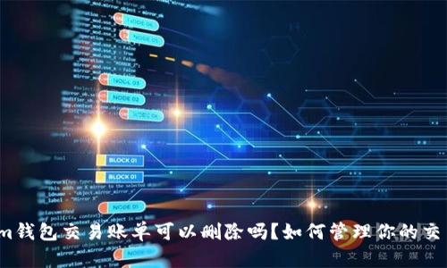Tokenim钱包交易账单可以删除吗？如何管理你的交易记录？