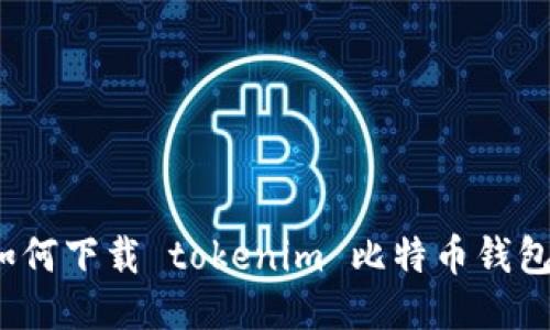 如何下载 tokenim 比特币钱包？