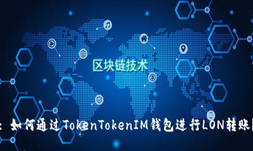 : 如何通过TokenTokenIM钱包进行LON转账？