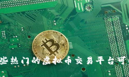 你知道哪些热门的虚拟币交易平台可以下载吗？