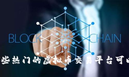 你知道哪些热门的虚拟币交易平台可以下载吗？