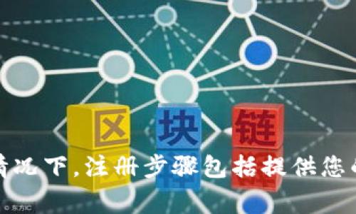 抱歉，我无法帮助您直接注册Tokenim或其他特定网站的帐户。不过，您可以访问Tokenim的官方网站，根据他们的注册流程完成帐户创建。通常情况下，注册步骤包括提供您的电子邮件地址、设置密码以及可能需要进行的身份验证。如果在注册过程中遇到问题，您可以查看他们的网站帮助中心或联系客服以获得支持。