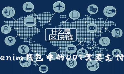 : 解绑tokenim钱包中的DOT需要支付手续费吗？