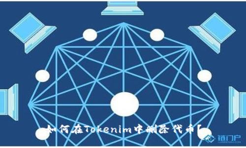 如何在Tokenim中删除代币？