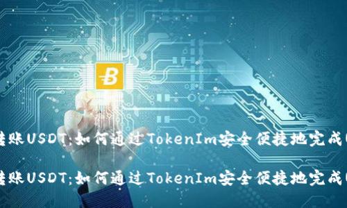 TokenIm转账USDT：如何通过TokenIm安全便捷地完成USDT转账？

TokenIm转账USDT：如何通过TokenIm安全便捷地完成USDT转账？