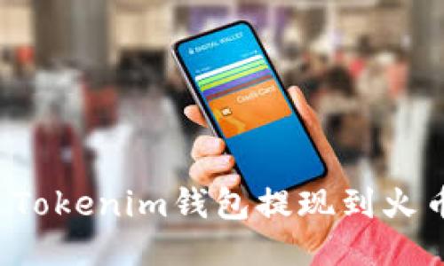 怎么通过Tokenim钱包提现到火币交易所？