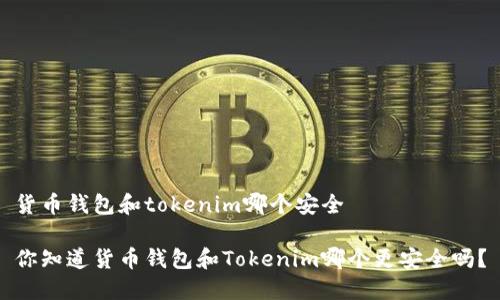 货币钱包和tokenim哪个安全

你知道货币钱包和Tokenim哪个更安全吗？