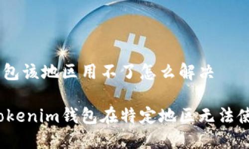 tokenim钱包该地区用不了怎么解决

如何解决Tokenim钱包在特定地区无法使用的问题？
