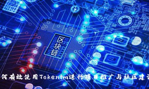 如何有效使用Tokenim进行项目推广与社区建设？