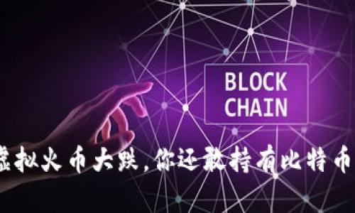 : 虚拟火币大跌，你还敢持有比特币吗？