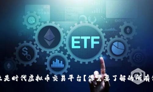 什么是时代虚拟币交易平台？你需要了解的所有信息