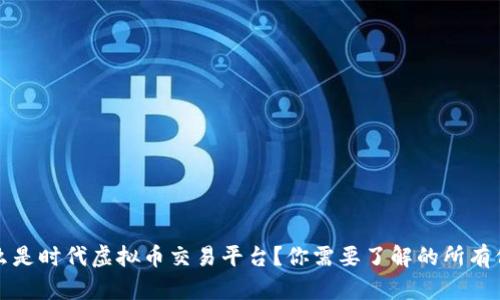 什么是时代虚拟币交易平台？你需要了解的所有信息