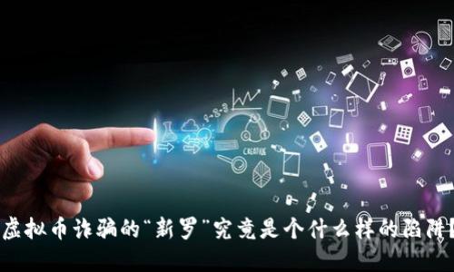 虚拟币诈骗的“新罗”究竟是个什么样的陷阱？