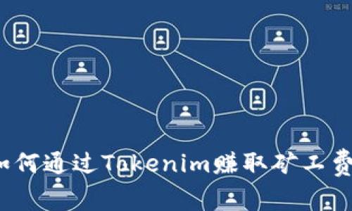 如何通过Tokenim赚取矿工费？