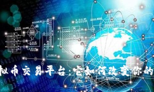 云数网虚拟币交易平台：它如何改变你的投资策略？