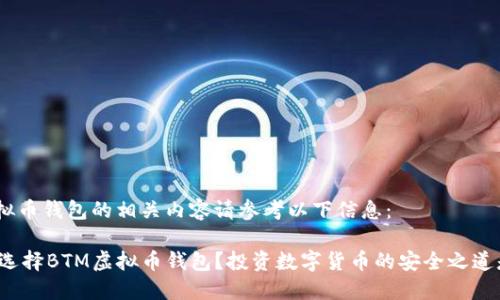 btm虚拟币钱包的相关内容请参考以下信息：

为什么选择BTM虚拟币钱包？投资数字货币的安全之道是什么？