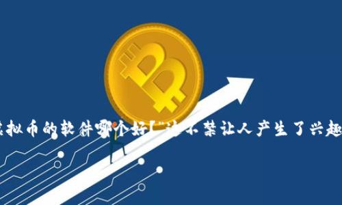 虚拟币的流行让很多人都想通过各种方式来获得一些收益，而市面上关于能“赚虚拟币”的软件也层出不穷。要问“赚虚拟币的软件哪个好？”这不禁让人产生了兴趣。今天，就让我们一起深入探讨这个话题，带你了解哪些软件可以帮助你赚取虚拟币，以及如何选择最适合自己的平台。

赚虚拟币的软件哪个好？选择之前你需要知道的几点！