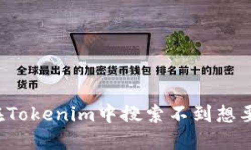 为什么在Tokenim中搜索不到想要的信息？