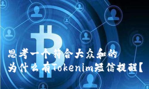思考一个符合大众和的  
为什么有Tokenim短信提醒？