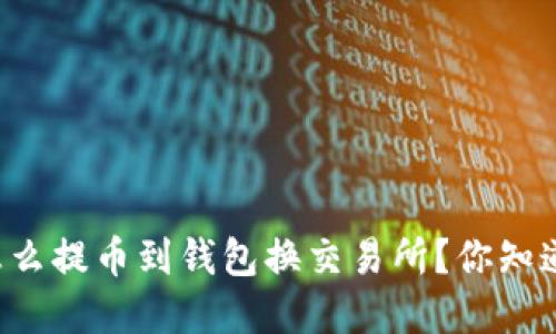 虚拟币怎么提币到钱包换交易所？你知道流程吗？