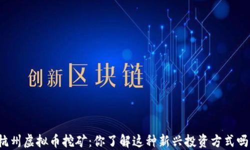 
杭州虚拟币挖矿：你了解这种新兴投资方式吗？