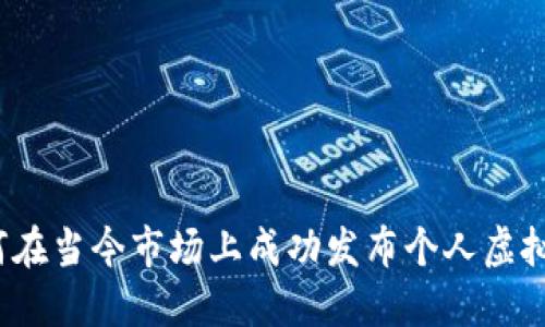 如何在当今市场上成功发布个人虚拟币？