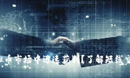 如何在虚拟币市场中迅速获利？了解短线交易的秘密！