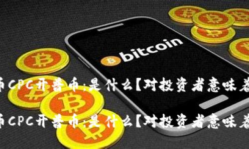 虚拟币CPC开普币：是什么？对投资者意味着什么？

虚拟币CPC开普币：是什么？对投资者意味着什么？