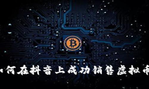 如何在抖音上成功销售虚拟币？