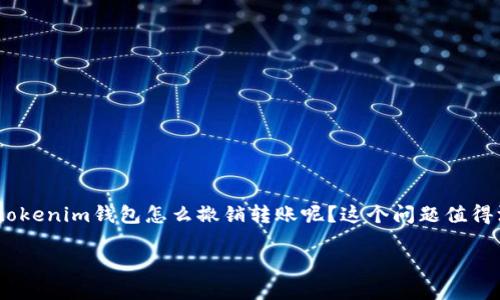 tokenim钱包是一个越来越受欢迎的数字货币钱包，然而由于各种原因，用户可能会希望撤销转账。那么，tokenim钱包怎么撤销转账呢？这个问题值得深入探讨。下面我们将详细分析这个问题，帮你更好地理解tokenim钱包的转账机制以及撤销转账的方法。

如何撤销tokenim钱包中的转账？