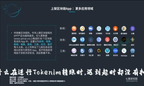 为什么在进行Tokenim转账时，遇到超时却没有扣币？