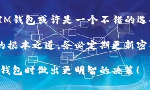 比特派 IM和TP钱包哪个安全

比特派, IM钱包, TP钱包, 数字货币, 钱包安全/guanjianci

比特派 IM和TP钱包哪个安全

随着数字货币的迅速普及，越来越多的人开始关注和使用各种数字钱包来存储和管理他们的虚拟资产。在众多的数字钱包中，比特派IM钱包和TP钱包是比较受欢迎的选择。那么，这两款钱包哪个更加安全呢？这个问题引发了许多用户的讨论和思考。接下来，我们将从多个方面来分析这两款钱包的安全性，希望能够为大家提供一些有用的信息和帮助。

一、比特派 IM钱包的安全特性

比特派IM钱包自推出以来，很大程度上吸引了用户的目光。它的安全性主要体现在几个方面：

ul
    li私钥管理：比特派IM钱包采取分布式存储技术，用户的私钥仅保存在用户的设备上，而不受第三方机构的控制。这一设计大大减少了被黑客攻击的风险。/li
    li多重签名机制：比特派IM钱包支持多重签名，用户在转账时需要多个签名确认，这样可以有效防止未经授权的转账。/li
    li生物识别技术：一般情况下，IM钱包还可以结合手机的生物识别功能，增加安全性，保证用户只有在本人确认的情况下才能进行操作。/li
/ul

当然，安全性不单单依靠技术的加强，用户的使用习惯也非常重要。对于很多用户来说，保护自己的密码、私钥等敏感信息同样重要。所以即使是再安全的钱包，如果用户不注意保护，也可能面临风险。

二、TP钱包的安全优势

TP钱包同样是一款获得用户认可的数字钱包，在安全性方面也有其独特之处：

ul
    li冷存储技术：TP钱包大多数私钥会被冷存储在没有联网的环境中，这样黑客就很难获取使用这些私钥进行转账。/li
    li安全审计：TP钱包定期会进行安全审计，检测潜在的漏洞，确保用户资产的安全性。并且，一旦发现问题，能够迅速修复，保障用户的币种安全。/li
    li多重防护系统：TP钱包还会依靠多重防护措施，包括但不限于密码保护、设备绑定等，增加用户钱包的安全层级，降低风险。/li
/ul

虽然TP钱包的技术措施为其安全性提供了保障，但真正做到安全的关键在于用户如何使用。用户在设置密码时，选择复杂度高的密码、定期更换，并且不与他人分享同样至关重要。

三、用户体验与安全的平衡

在选择钱包时，安全性固然是重要的一环，但用户体验也不能被忽视。比特派IM和TP钱包在这一点上表现也各有千秋：

ul
    li比特派IM钱包的界面友好，操作简单，新手用户容易上手，但在某些安全功能的实现上，可能会稍显繁琐。/li
    liTP钱包则在功能性上更加全面，支持多种数字资产，并且为用户提供了更多的管理工具，适合经验丰富的用户。/li
/ul

安全与用户体验往往是相辅相成的。如果钱包的安全性过于复杂，可能会影响用户的使用体验。反之，如果追求简单而忽视了必要的安全措施，也会造成资产面临风险。因此，在选择钱包时，用户需要根据自己的使用习惯来权衡这两者之间的关系。

四、社区和支持的力量

另外，钱包的安全性也与其背后的技术支持和社区活跃度密切相关。比特派IM和TP钱包都有自己的社区，用户可以在这些社区内分享经验、讨论问题，从而提高安全意识。社区的反馈和支持也是促进钱包持续改进和更新的重要动力。

ul
    li比特派IM钱包在社区互动方面表现活跃，定期会安排问答活动，让用户更好地了解如何使用钱包安全，同时也可以及时反馈问题。/li
    liTP钱包则通过社交媒体等渠道，进行定期的信息发布，用户在第一时间得到钱包的最新动态和安全提示。/li
/ul

五、总结：个人需求决定钱包选择

综合来看，比特派IM钱包与TP钱包各有各的安全特性和优势，选择哪个更安全往往取决于用户的需求和使用习惯。倘若您重视操作简单和界面的易用性，比特派IM钱包或许是一个不错的选择；如果您偏向于多种数字资产的管理并希望有高层次的安全防护，TP钱包则可能更符合您的需求。

无论您最终选择哪一种钱包，安全防护的意识永远是第一位的。除了依赖钱包的技术支持，用户个体的合理操作、增强自身的安全防范意识始终是保护数字资产的根本之道。务必定期更新密码、设定复杂的安全问题、密切关注账户异常活动，这些都是用户需要牢记的安全常识。

最后，随着技术的不断发展，我们的数字资产安全防护措施也需要不断更新，遵循最佳的安全实践，确保我们的财产不受到威胁。希望这篇文章能帮助大家在选择钱包时做出更明智的决策！