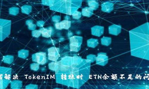 如何解决 TokenIM 转账时 ETH余额不足的问题？