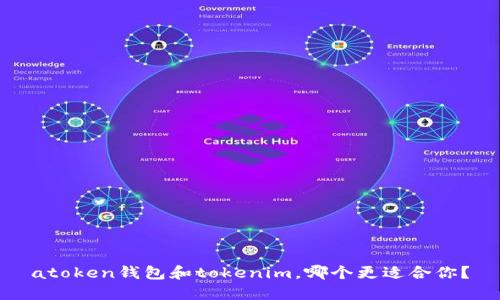 atoken钱包和tokenim，哪个更适合你？