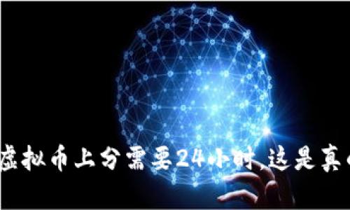 使用虚拟币上分需要24小时，这是真的吗？