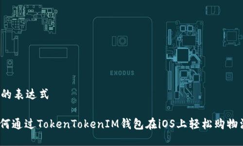 自己的表达式

: 如何通过TokenTokenIM钱包在iOS上轻松购物淘宝？