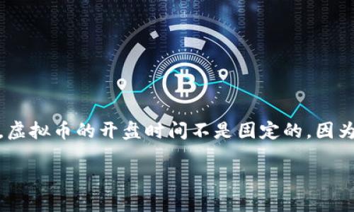 虚拟币几时开盘这个问题是很多投资者和对数字货币感兴趣的用户所关注的。随着区块链技术的发展，越来越多的人开始关注和参与虚拟币的交易。然而，虚拟币的开盘时间不是固定的，因为它们大多是在全球范围内进行交易的，且各个平台的开盘时间可能有所不同。那么，如何把握**虚拟币开盘**的时机呢？接下来，我们将对此进行详细解读。

虚拟币开盘时间一般是几点？如何把握交易时机？