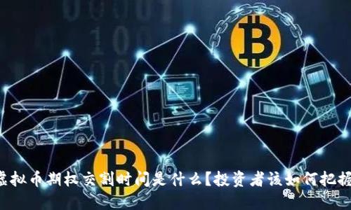 虚拟币期权交割时间是什么？投资者该如何把握？