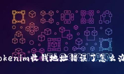 Tokenim收钱地址错误了怎么办？