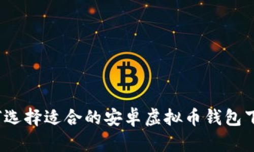 如何选择适合的安卓虚拟币钱包下载？
